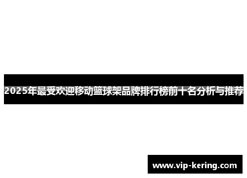 2025年最受欢迎移动篮球架品牌排行榜前十名分析与推荐