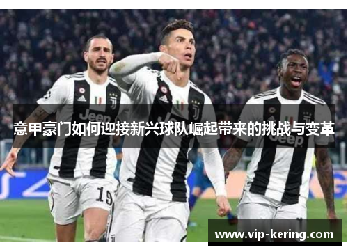意甲豪门如何迎接新兴球队崛起带来的挑战与变革
