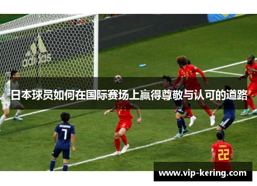 日本球员如何在国际赛场上赢得尊敬与认可的道路