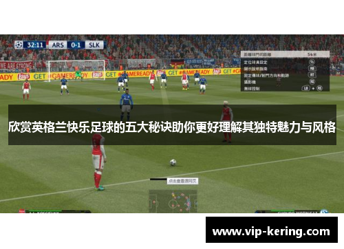 欣赏英格兰快乐足球的五大秘诀助你更好理解其独特魅力与风格