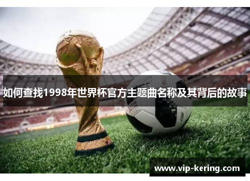 如何查找1998年世界杯官方主题曲名称及其背后的故事