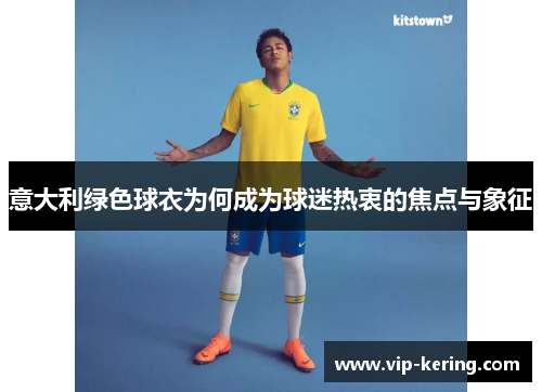 意大利绿色球衣为何成为球迷热衷的焦点与象征